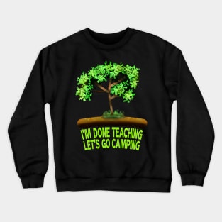 I'm Done Teaching Let's Go Camping Crewneck Sweatshirt